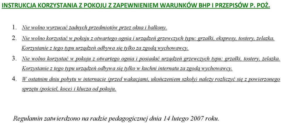 Nie wolno korzystać w pokoju z otwartego ognia i posiadać urządzeń grzewczych typu: grzałki, tostery, żelazka.