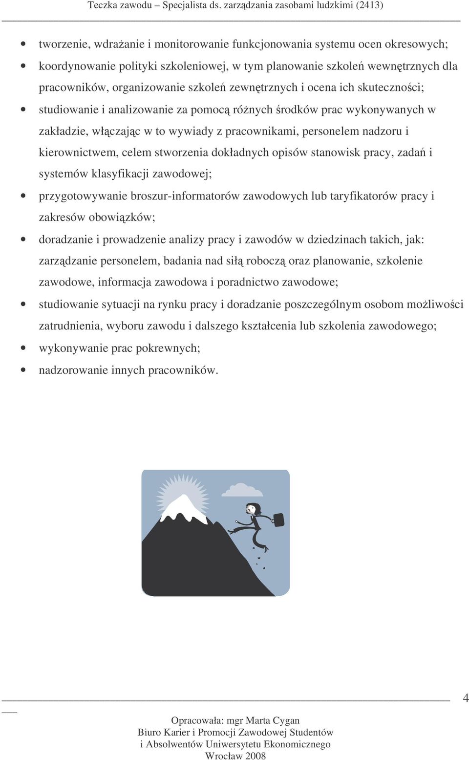 dokładnych opisów stanowisk pracy, zada i systemów klasyfikacji zawodowej; przygotowywanie broszur-informatorów zawodowych lub taryfikatorów pracy i zakresów obowizków; doradzanie i prowadzenie