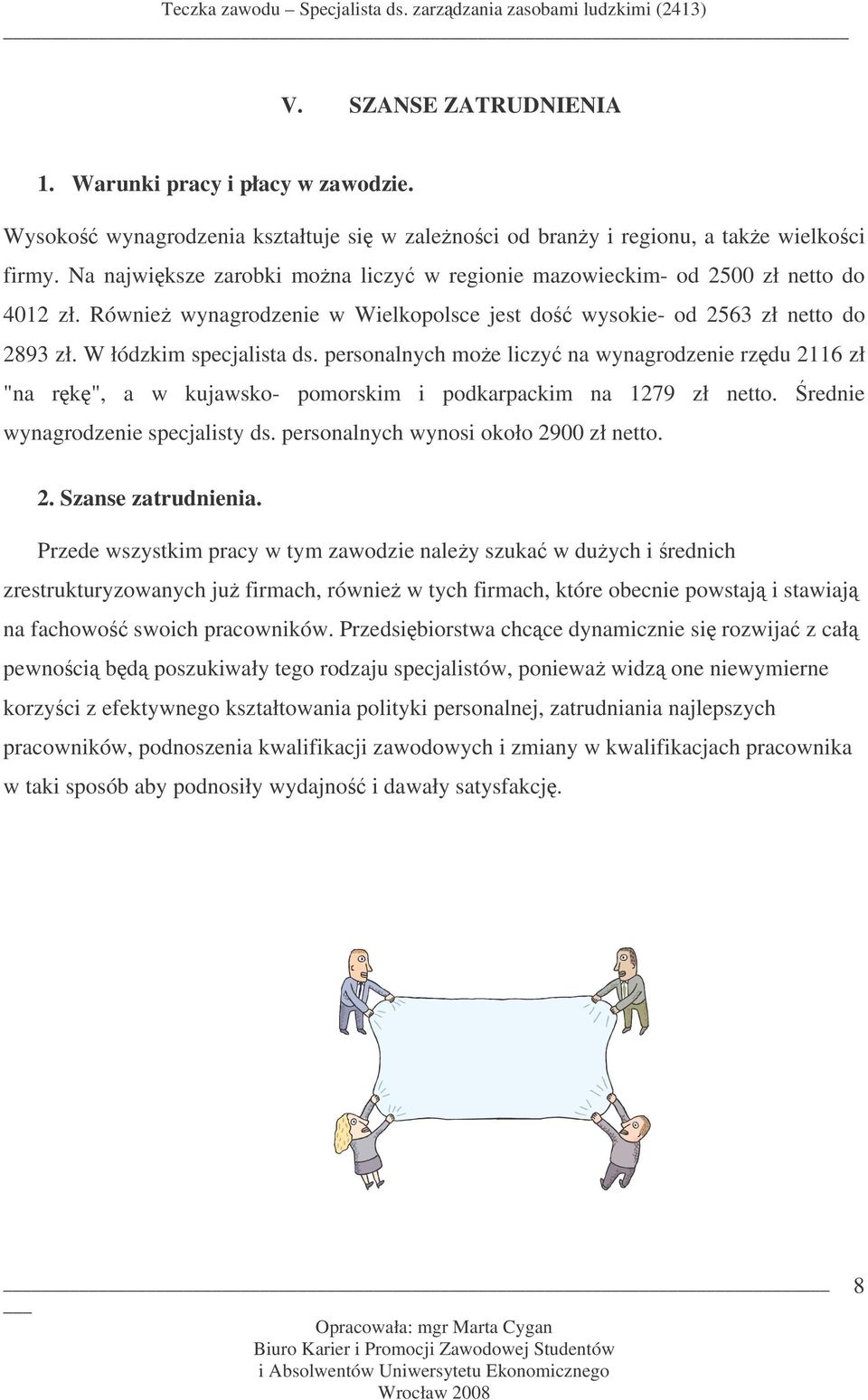 personalnych moe liczy na wynagrodzenie rzdu 2116 zł "na rk", a w kujawsko- pomorskim i podkarpackim na 1279 zł netto. rednie wynagrodzenie specjalisty ds. personalnych wynosi około 2900 zł netto. 2. Szanse zatrudnienia.