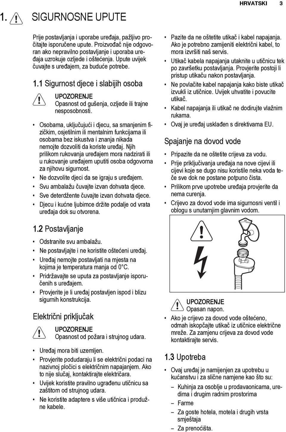 Osobama, uključujući i djecu, sa smanjenim fizičkim, osjetilnim ili mentalnim funkcijama ili osobama bez iskustva i znanja nikada nemojte dozvoliti da koriste uređaj.