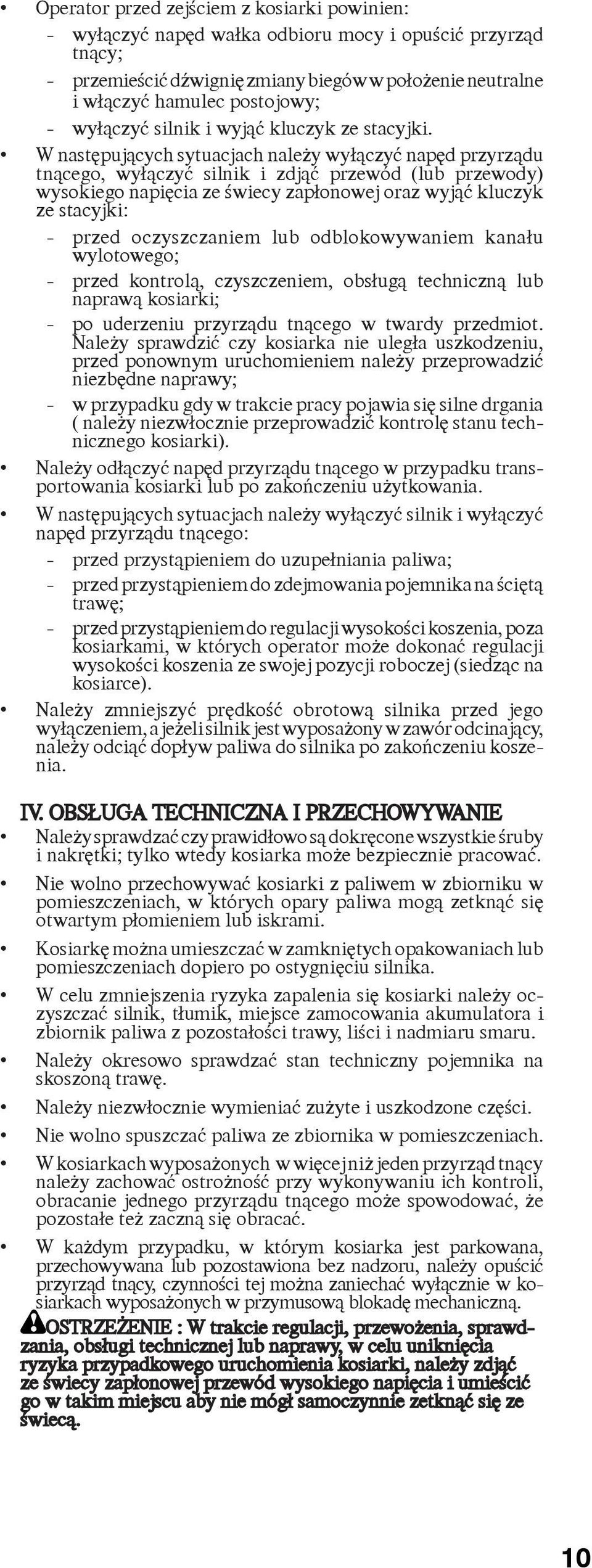 W nastêpuj¹cych sytuacjach nale y wy³¹czyæ napêd przyrz¹du tn¹cego, wy³¹czyæ silnik i zdj¹æ przewód (lub przewody) wysokiego napiêcia ze œwiecy zap³onowej oraz wyj¹æ kluczyk ze stacyjki: - przed