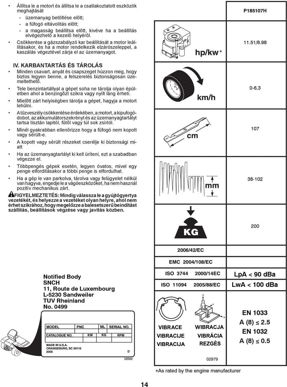 KARBANTARTÁS ÉS TÁROLÁS Minden csavart, anyát és csapszeget húzzon meg, hogy biztos legyen benne, a felszerelés biztonságosan üzemeltethetõ.