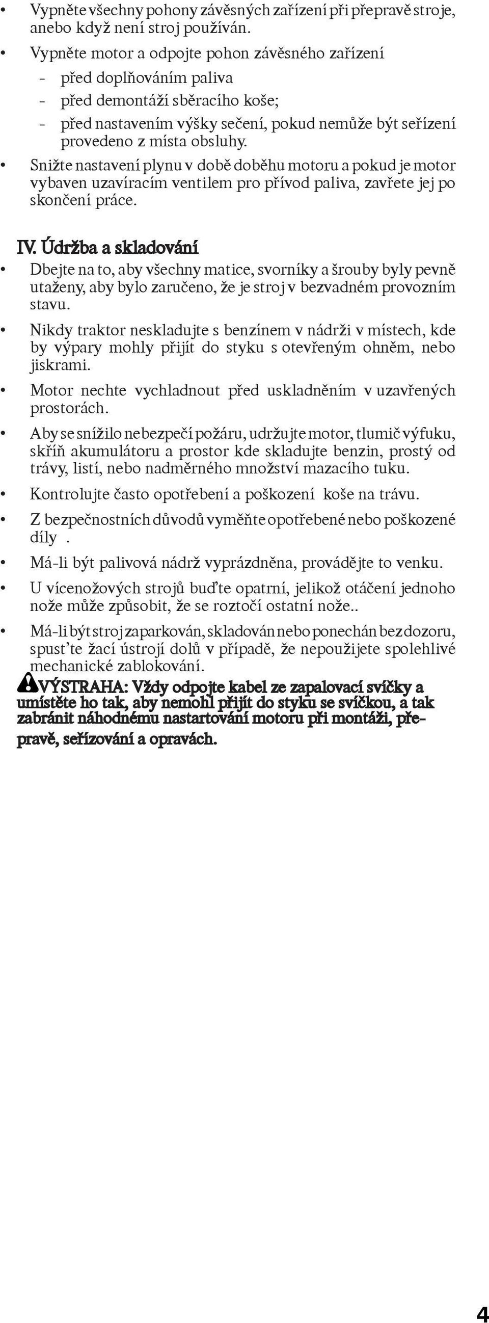 Snižte nastavení plynu v dobì dobìhu motoru a pokud je motor vybaven uzavíracím ventilem pro pøívod paliva, zavøete jej po skonèení práce. IV.