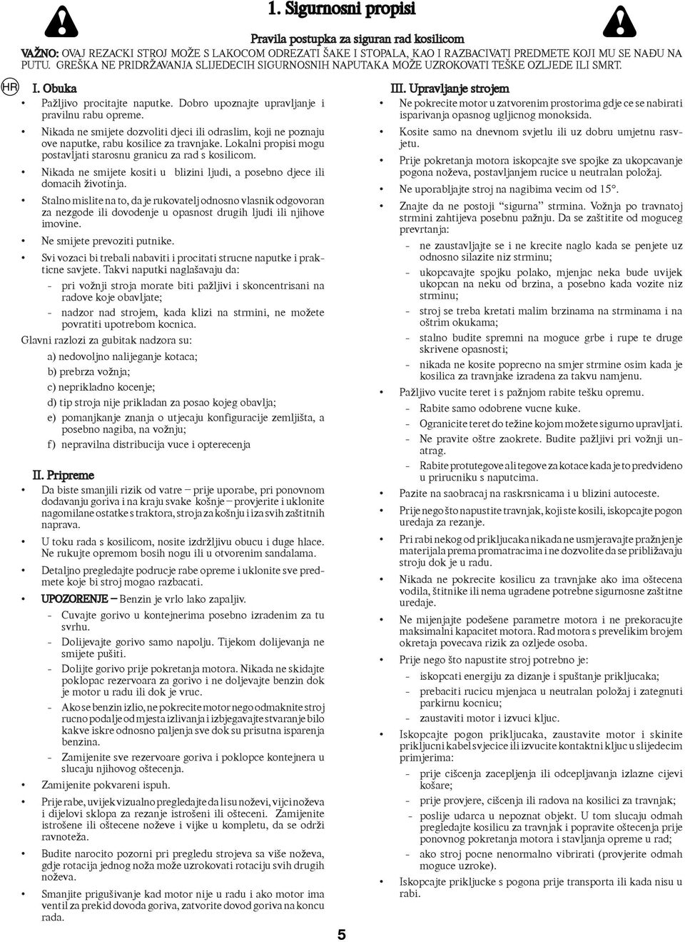 Stalno mislite na to, da je rukovatelj odnosno vlasnik odgovoran za nezgode ili dovodenje u opasnost drugih ljudi ili njihove imovine. Ne smijete prevoziti putnike.