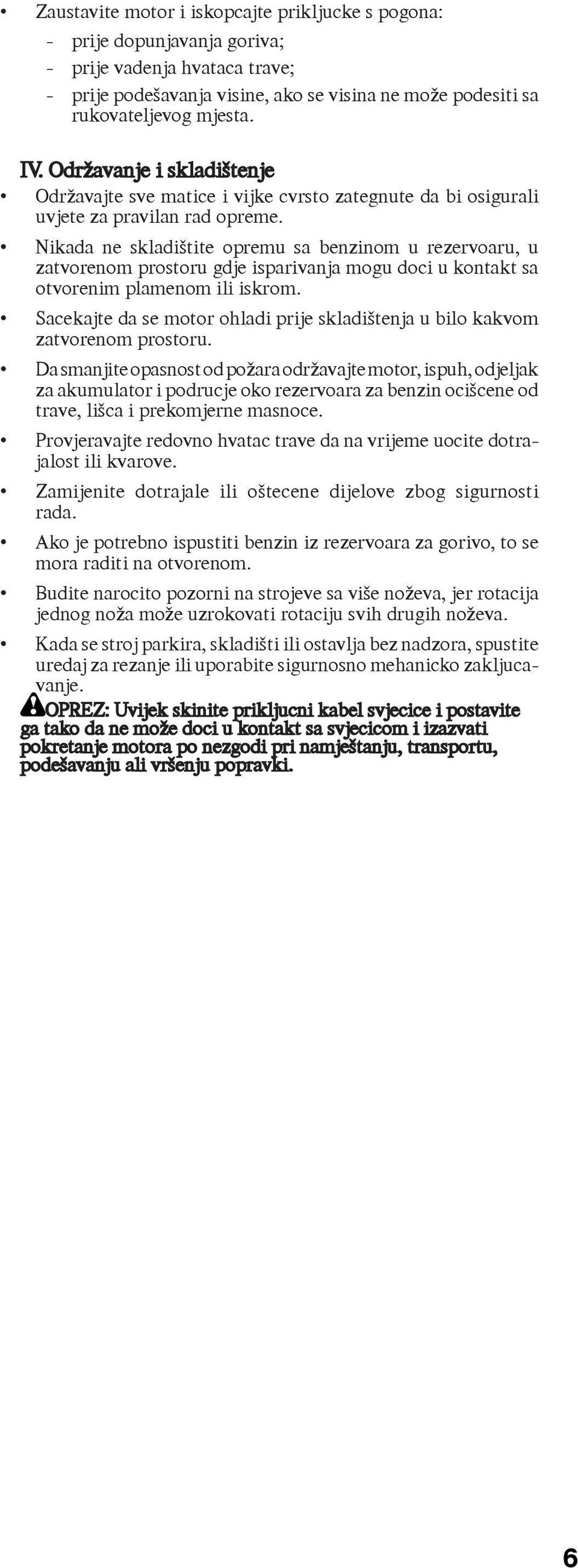 Nikada ne skladištite opremu sa benzinom u rezervoaru, u zatvorenom prostoru gdje isparivanja mogu doci u kontakt sa otvorenim plamenom ili iskrom.