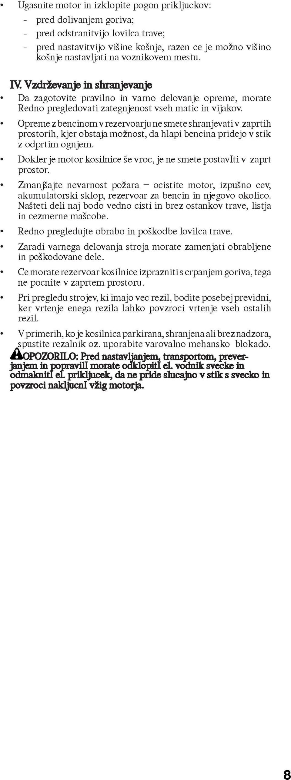 Opreme z bencinom v rezervoarju ne smete shranjevati v zaprtih prostorih, kjer obstaja možnost, da hlapi bencina pridejo v stik z odprtim ognjem.