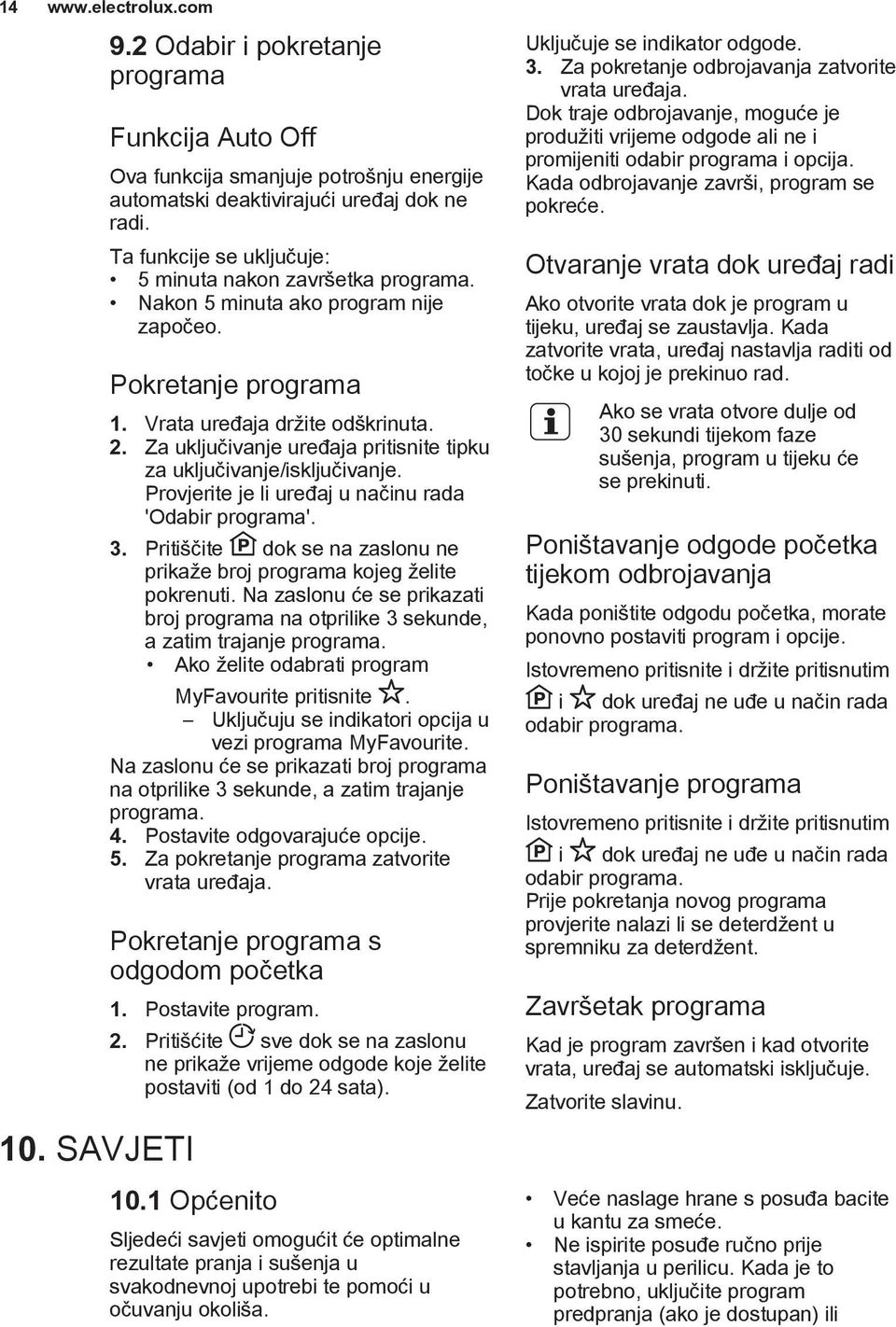 Za uključivanje uređaja pritisnite tipku za uključivanje/isključivanje. Provjerite je li uređaj u načinu rada 'Odabir programa'. 3.