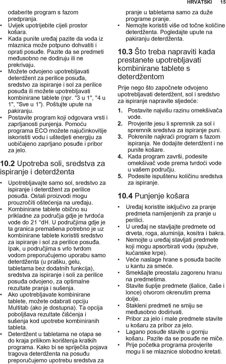 Možete odvojeno upotrebljavati deterdžent za perilice posuđa, sredstvo za ispiranje i sol za perilice posuđa ili možete upotrebljavati kombinirane tablete (npr. "3 u 1", "4 u 1", "Sve u 1").