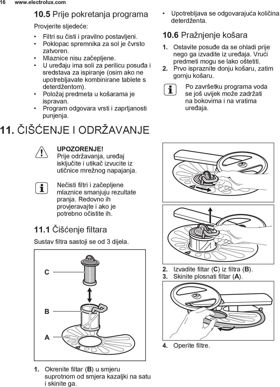 Program odgovara vrsti i zaprljanosti punjenja. 11. ČIŠĆENJE I ODRŽAVANJE Upotrebljava se odgovarajuća količina deterdženta. 10.6 Pražnjenje košara 1.