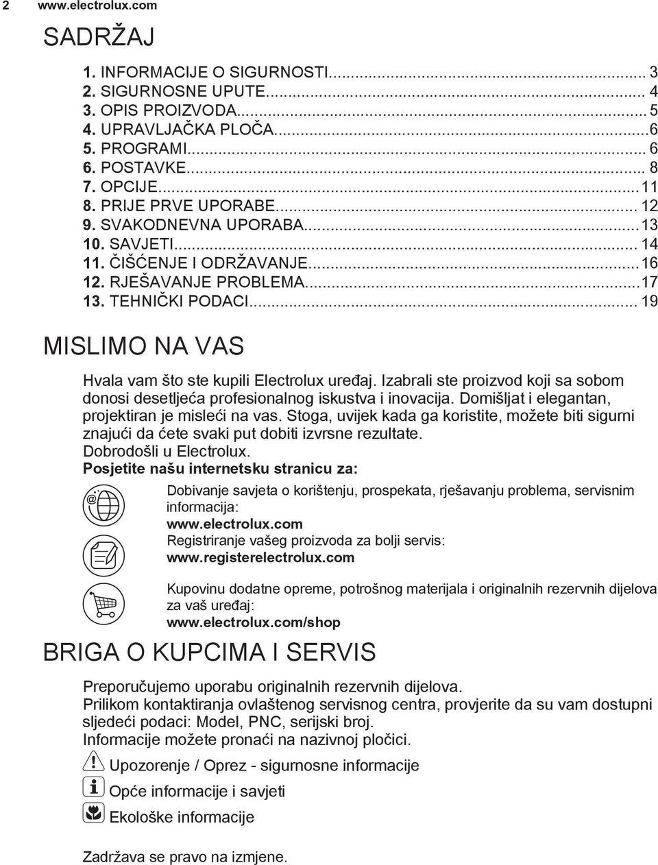 Izabrali ste proizvod koji sa sobom donosi desetljeća profesionalnog iskustva i inovacija. Domišljat i elegantan, projektiran je misleći na vas.
