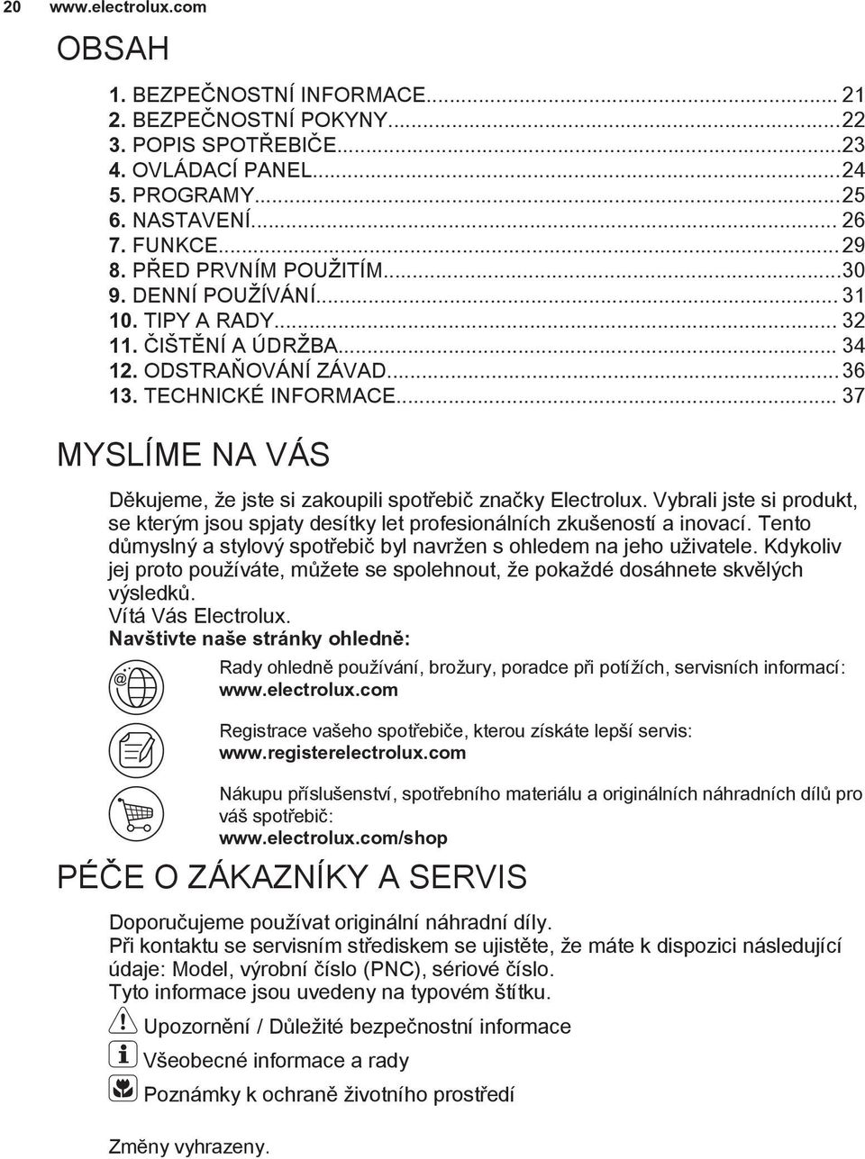 .. 37 MYSLÍME NA VÁS Děkujeme, že jste si zakoupili spotřebič značky Electrolux. Vybrali jste si produkt, se kterým jsou spjaty desítky let profesionálních zkušeností a inovací.