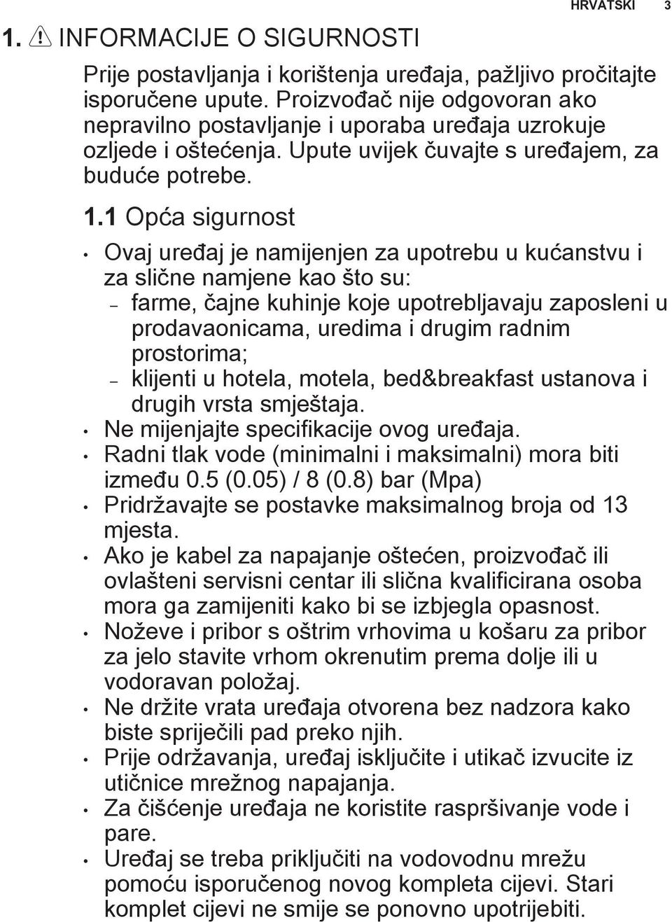 1 Opća sigurnost HRVATSKI 3 Ovaj uređaj je namijenjen za upotrebu u kućanstvu i za slične namjene kao što su: farme, čajne kuhinje koje upotrebljavaju zaposleni u prodavaonicama, uredima i drugim