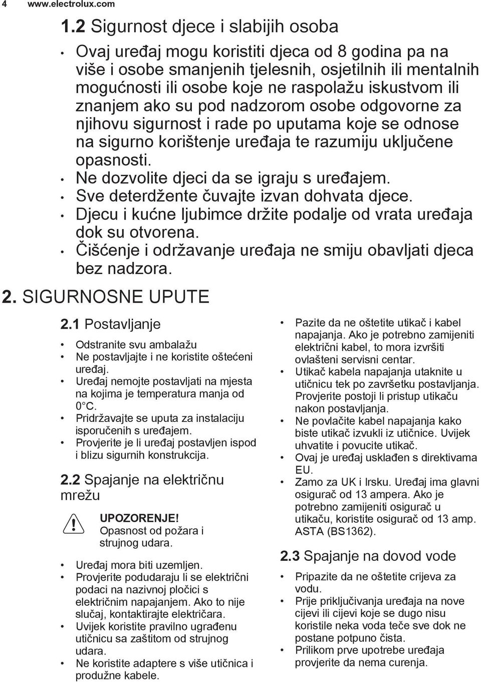 Ne dozvolite djeci da se igraju s uređajem. Sve deterdžente čuvajte izvan dohvata djece. Djecu i kućne ljubimce držite podalje od vrata uređaja dok su otvorena.