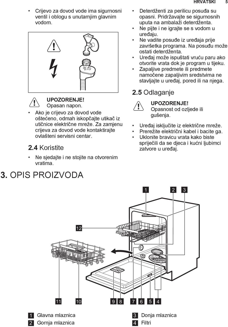 4 Koristite Ne sjedajte i ne stojite na otvorenim vratima. 3. OPIS PROIZVODA Deterdženti za perilicu posuđa su opasni. Pridržavajte se sigurnosnih uputa na ambalaži deterdženta.