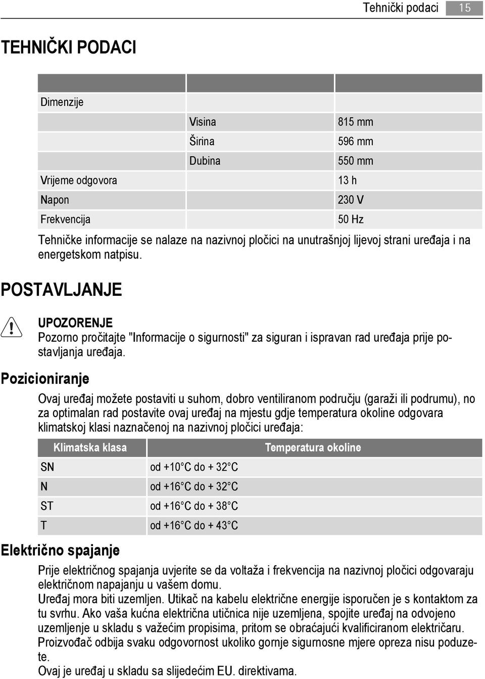 Pozicioniranje Ovaj uređaj možete postaviti u suhom, dobro ventiliranom području (garaži ili podrumu), no za optimalan rad postavite ovaj uređaj na mjestu gdje temperatura okoline odgovara klimatskoj