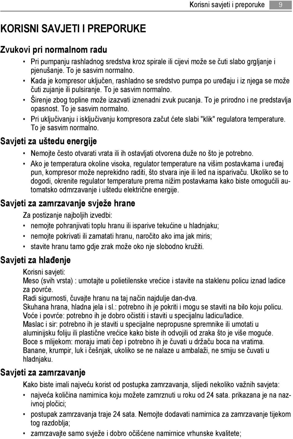 Širenje zbog topline može izazvati iznenadni zvuk pucanja. To je prirodno i ne predstavlja opasnost. To je sasvim normalno.