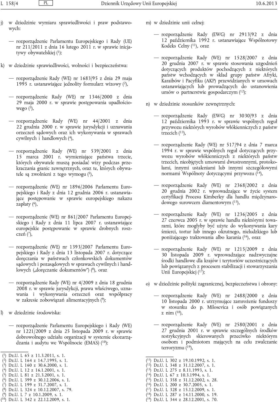 w sprawie inicjatywy obywatelskiej ( 1 ); k) w dziedzinie sprawiedliwości, wolności i bezpieczeństwa: rozporządzenie Rady (WE) nr 1683/95 z dnia 29 maja 1995 r.