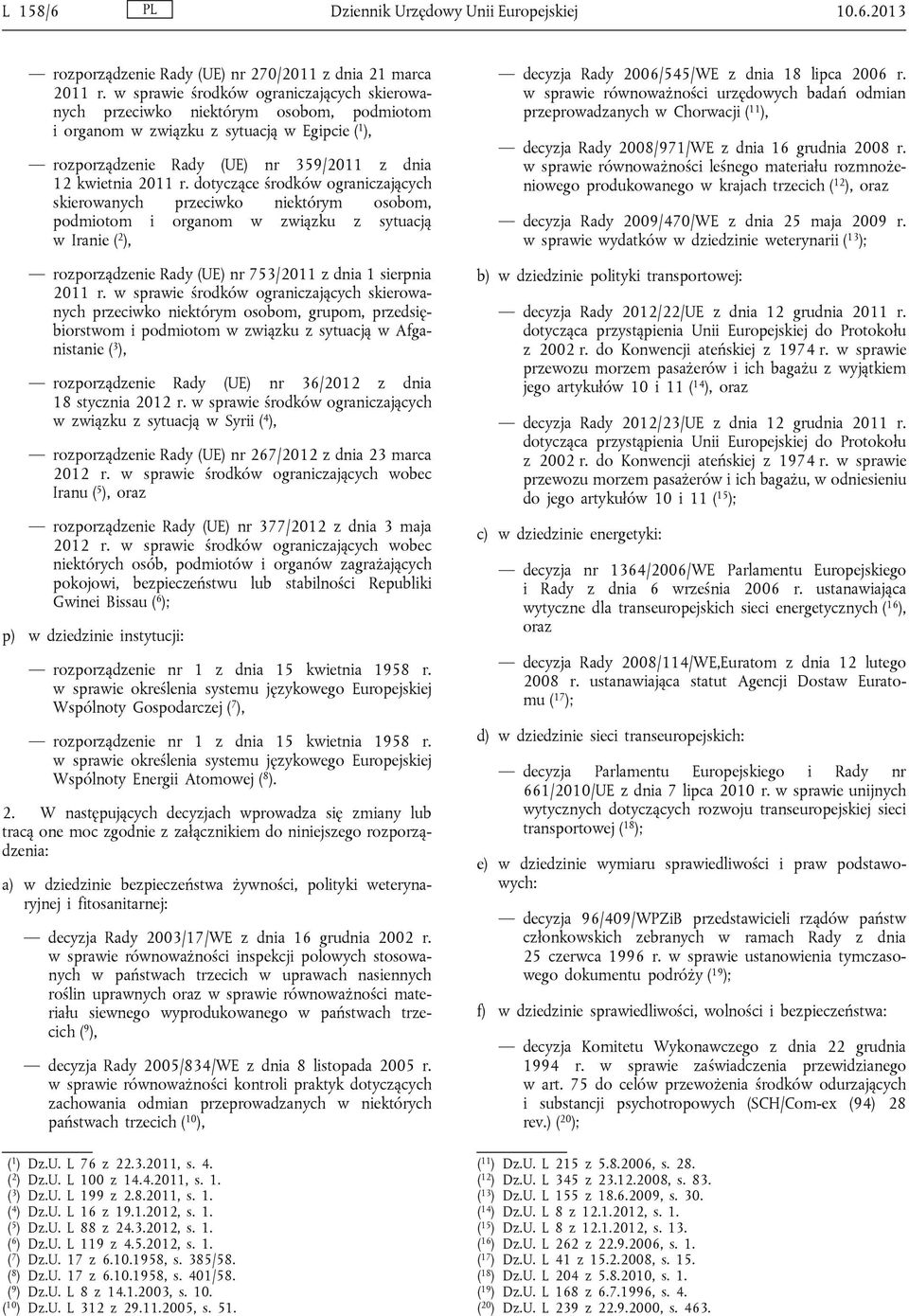 dotyczące środków ograniczających skierowanych przeciwko niektórym osobom, podmiotom i organom w związku z sytuacją w Iranie ( 2 ), rozporządzenie Rady (UE) nr 753/2011 z dnia 1 sierpnia 2011 r.