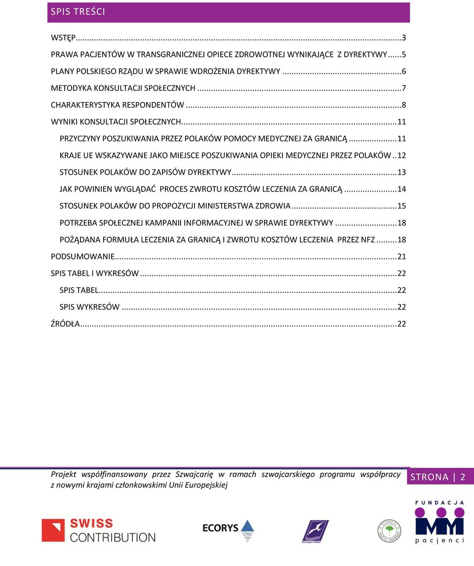 .. 11 KRAJE UE WSKAZYWANE JAKO MIEJSCE POSZUKIWANIA OPIEKI MEDYCZNEJ PRZEZ POLAKÓW.. 12 STOSUNEK POLAKÓW DO ZAPISÓW DYREKTYWY... 13 JAK POWINIEN WYGLĄDAĆ PROCES ZWROTU KOSZTÓW LECZENIA ZA GRANICĄ.
