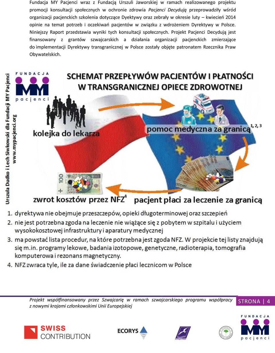 związku z wdrożeniem Dyrektywy w Polsce. Niniejszy Raport przedstawia wyniki tych konsultacji społecznych.