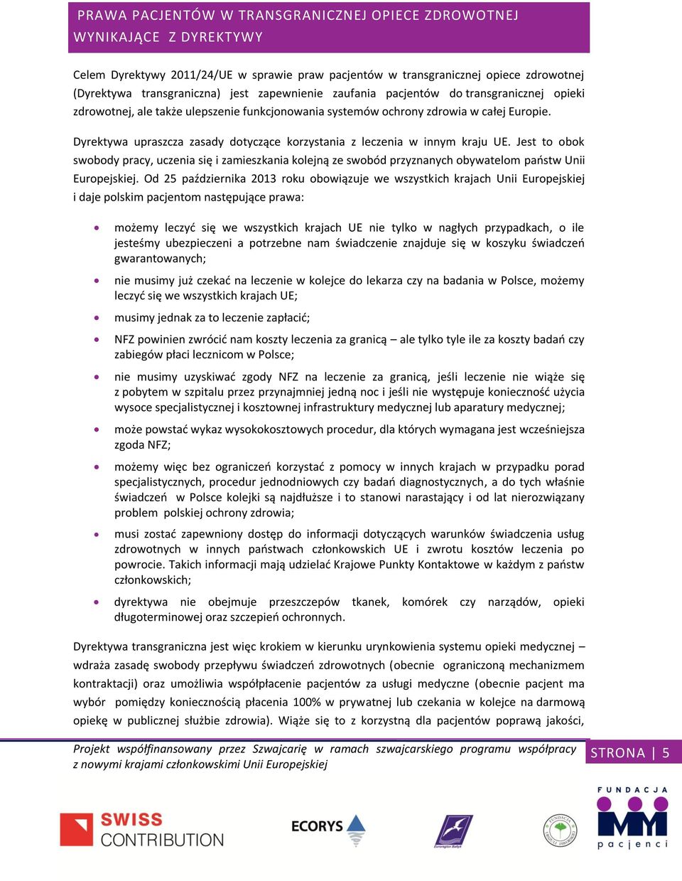Dyrektywa upraszcza zasady dotyczące korzystania z leczenia w innym kraju UE. Jest to obok swobody pracy, uczenia się i zamieszkania kolejną ze swobód przyznanych obywatelom państw Unii Europejskiej.