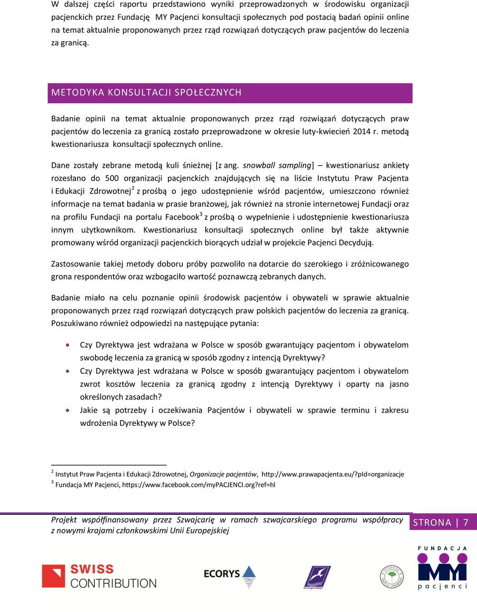 METODYKA KONSULTACJI SPOŁECZNYCH Badanie opinii na temat aktualnie proponowanych przez rząd rozwiązań dotyczących praw pacjentów do leczenia za granicą zostało przeprowadzone w okresie luty-kwiecień