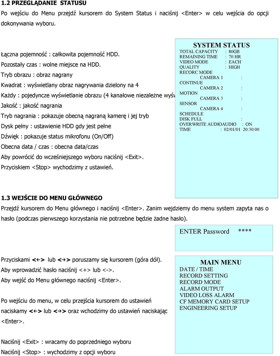 QUALITY : HIGH RECORC MODE Tryb obrazu : obraz nagrany CAMERA 1 : CONTINUE Kwadrat : wyświetlany obraz nagrywania dzielony na 4 CAMERA 2 : MOTION Każdy : pojedyncze wyświetlanie obrazu (4 kanałowe