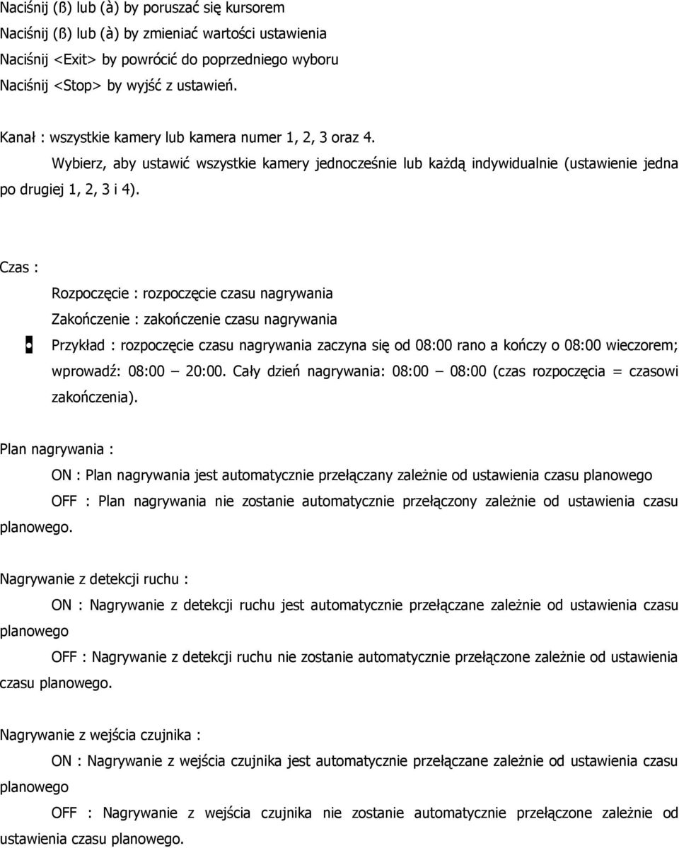 Czas : Rozpoczęcie : rozpoczęcie czasu nagrywania Zakończenie : zakończenie czasu nagrywania Przykład : rozpoczęcie czasu nagrywania zaczyna się od 08:00 rano a kończy o 08:00 wieczorem; wprowadź: