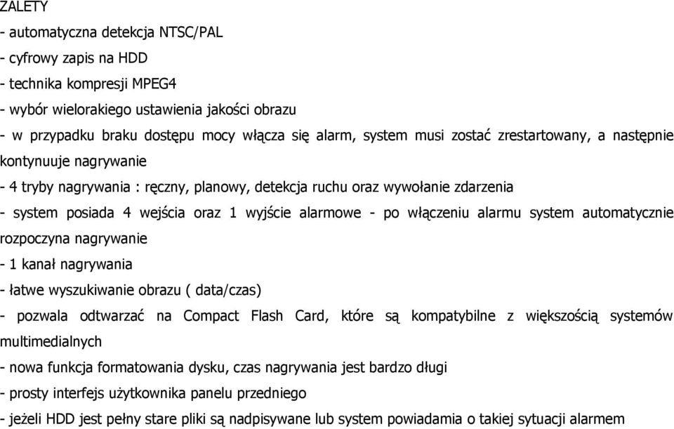 włączeniu alarmu system automatycznie rozpoczyna nagrywanie - 1 kanał nagrywania - łatwe wyszukiwanie obrazu ( data/czas) - pozwala odtwarzać na Compact Flash Card, które są kompatybilne z