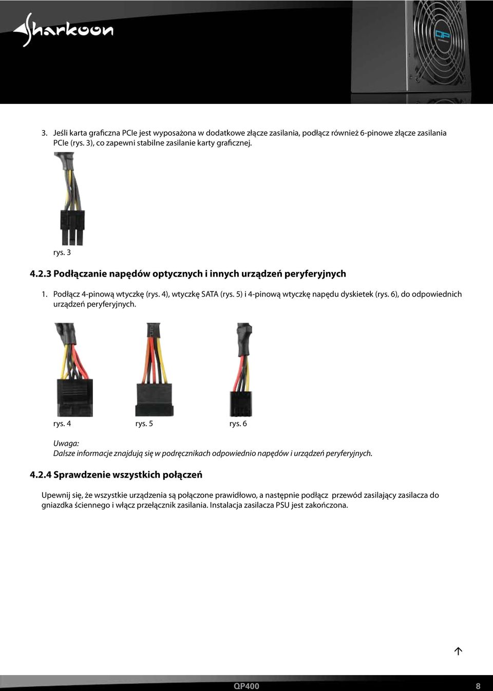 6), do odpowiednich urządzeń peryferyjnych. rys. 4 rys. 5 rys. 6 Uwaga: Dalsze informacje znajdują się w podręcznikach odpowiednio napędów i urządzeń peryferyjnych. 4.2.