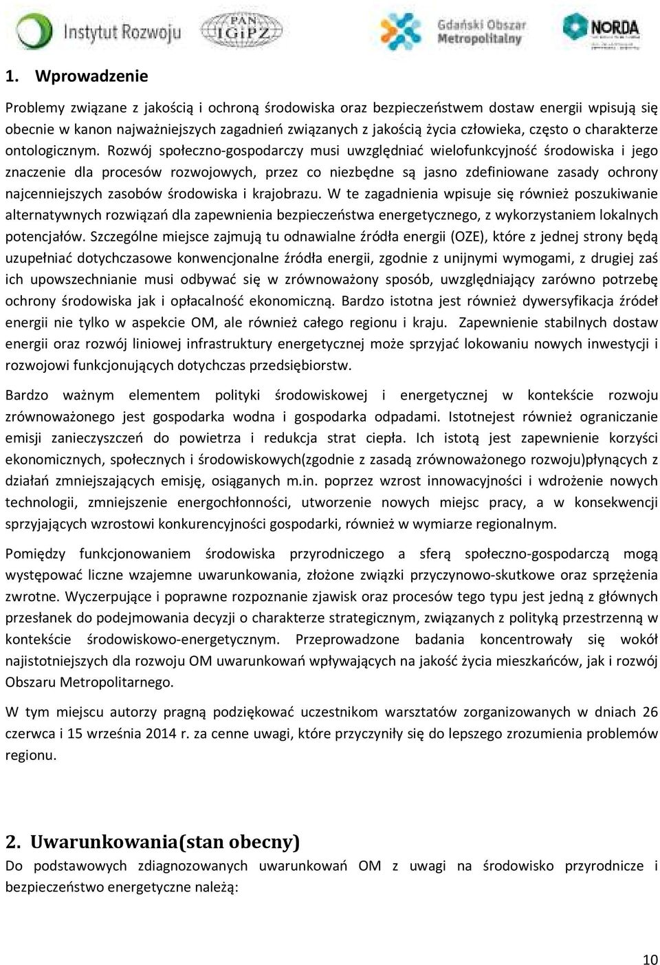 Rozwój społeczno-gospodarczy musi uwzględniać wielofunkcyjność środowiska i jego znaczenie dla procesów rozwojowych, przez co niezbędne są jasno zdefiniowane zasady ochrony najcenniejszych zasobów