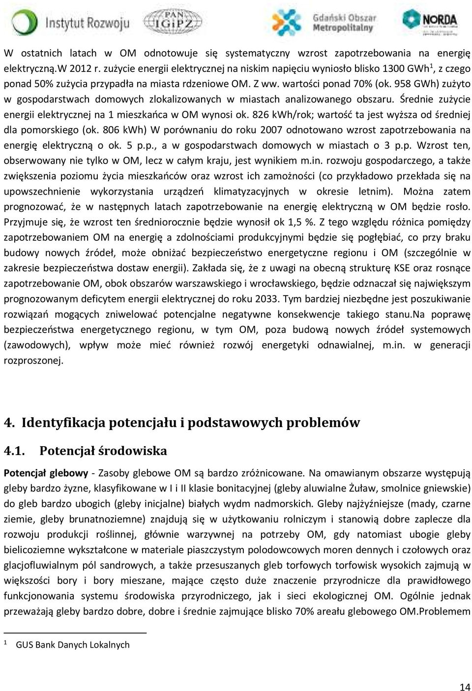 958 GWh) zużyto w gospodarstwach domowych zlokalizowanych w miastach analizowanego obszaru. Średnie zużycie energii elektrycznej na 1 mieszkańca w OM wynosi ok.