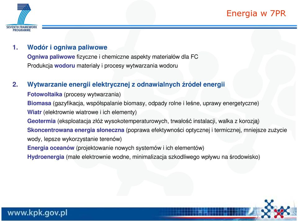 Wiatr (elektrownie wiatrowe i ich elementy) Geotermia (eksploatacja złóŝ wysokotemperaturowych, trwałość instalacji, walka z korozją) Skoncentrowana energia słoneczna (poprawa efektywności