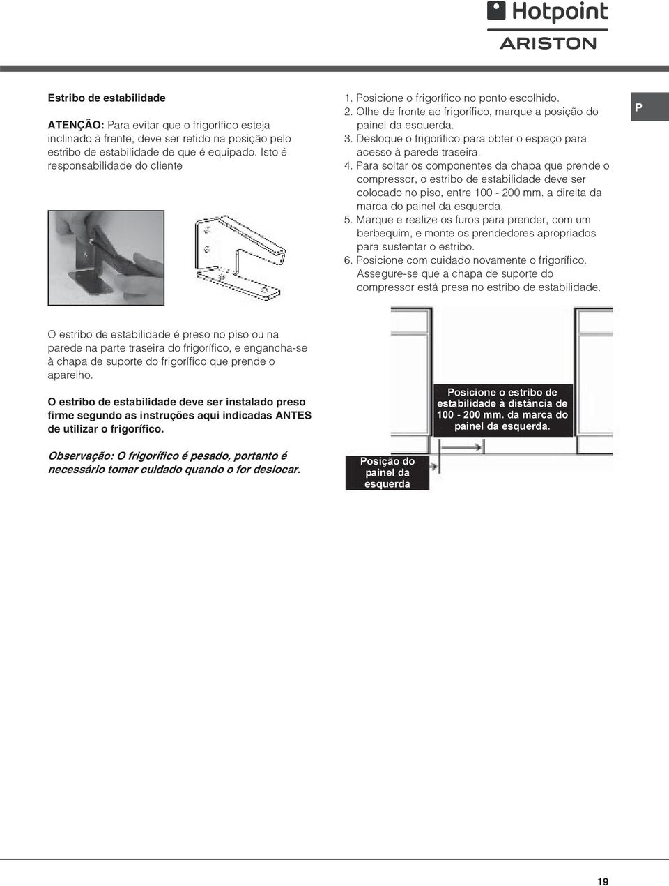Desloque o frigorífico para obter o espaço para acesso à parede traseira. 4.
