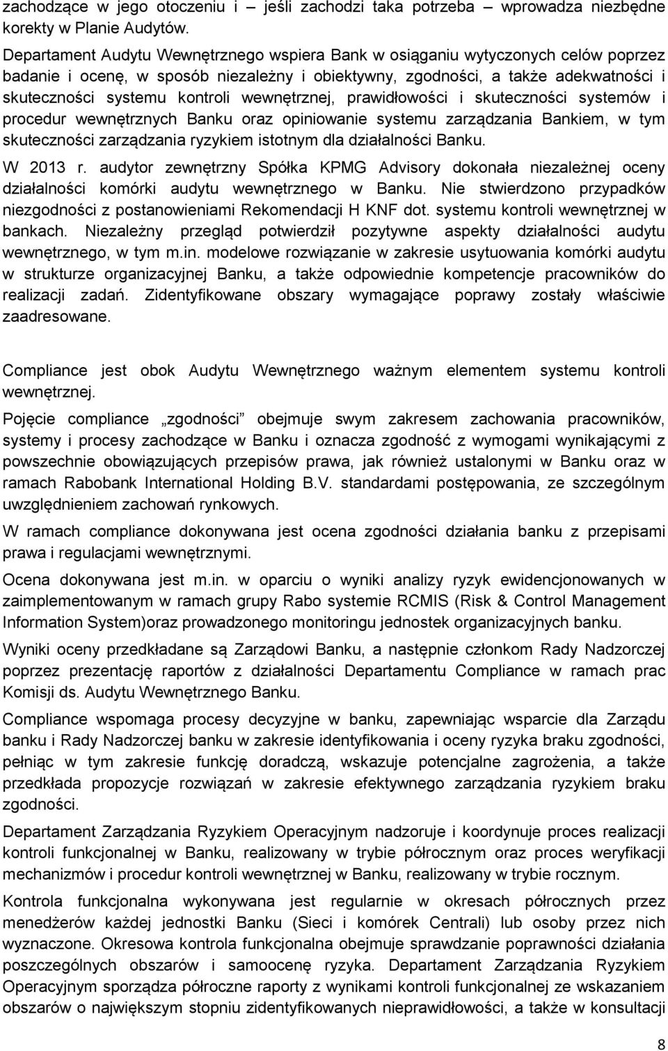 wewnętrznej, prawidłowości i skuteczności systemów i procedur wewnętrznych Banku oraz opiniowanie systemu zarządzania Bankiem, w tym skuteczności zarządzania ryzykiem istotnym dla działalności Banku.