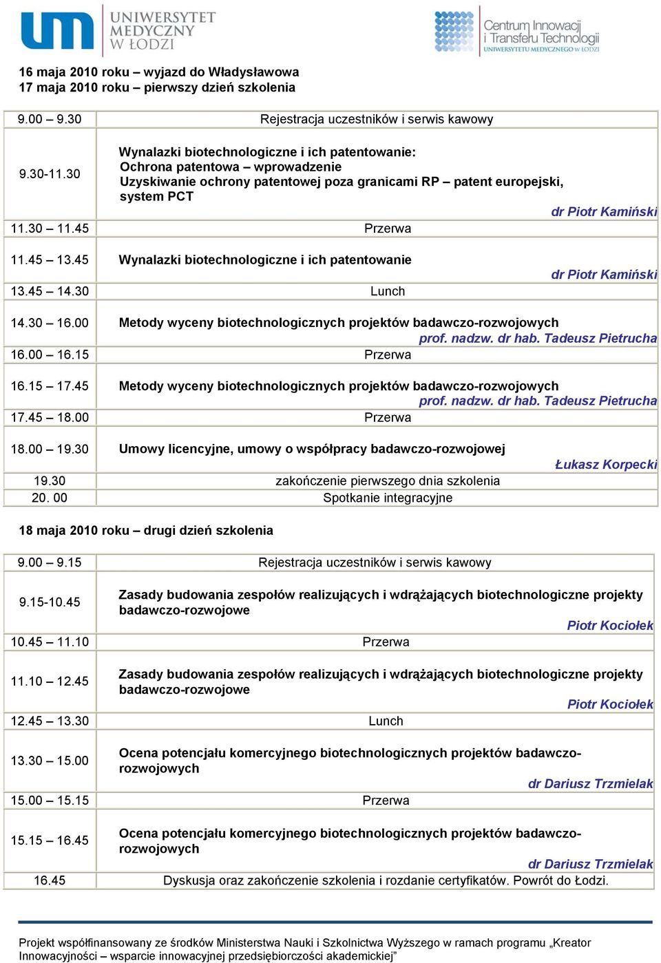 30 Uzyskiwanie ochrony patentowej poza granicami RP patent europejski, system PCT dr Piotr Kamiński 11.30 11.45 Przerwa 11.45 13.45 Wynalazki biotechnologiczne i ich patentowanie 13.45 14.