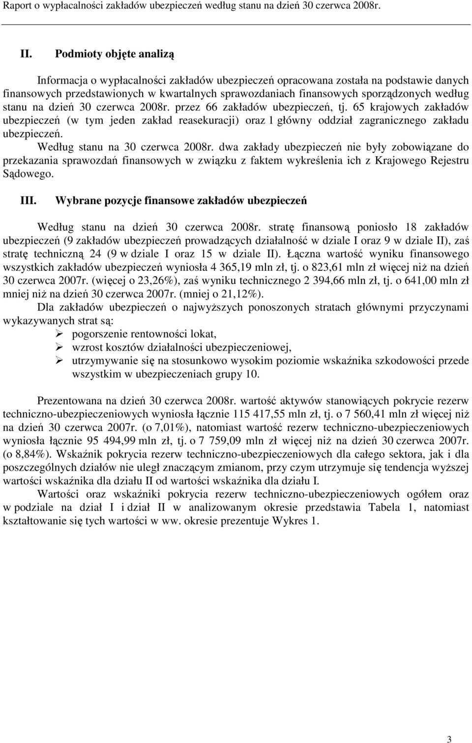 Według stanu na 30 czerwca 2008r. dwa zakłady ubezpieczeń nie były zobowiązane do przekazania sprawozdań finansowych w związku z faktem wykreślenia ich z Krajowego Rejestru Sądowego. III.