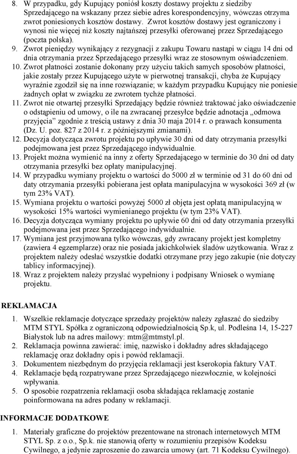 Zwrot pieniędzy wynikający z rezygnacji z zakupu Towaru nastąpi w ciągu 14 dni od dnia otrzymania przez Sprzedającego przesyłki wraz ze stosownym oświadczeniem. 10.