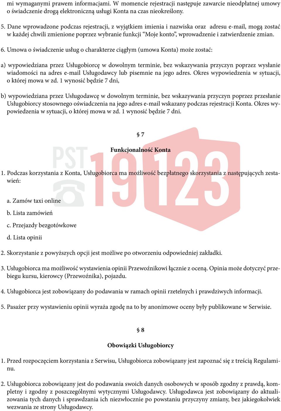 6. Umowa o świadczenie usług o charakterze ciągłym (umowa Konta) może zostać: a) wypowiedziana przez Usługobiorcę w dowolnym terminie, bez wskazywania przyczyn poprzez wysłanie wiadomości na adres