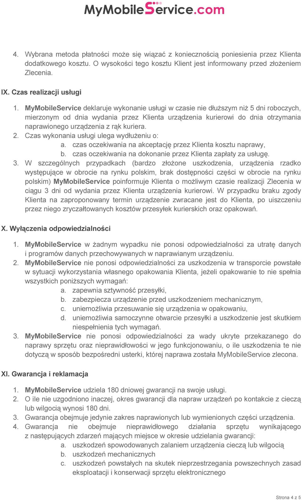 MyMobileService deklaruje wykonanie usługi w czasie nie dłuższym niż 5 dni roboczych, mierzonym od dnia wydania przez Klienta urządzenia kurierowi do dnia otrzymania naprawionego urządzenia z rąk