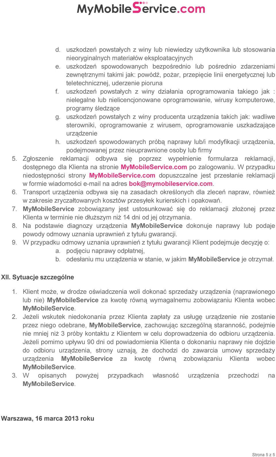 uszkodzeń powstałych z winy działania oprogramowania takiego jak : nielegalne lub nielicencjonowane oprogramowanie, wirusy komputerowe, programy śledzące g.