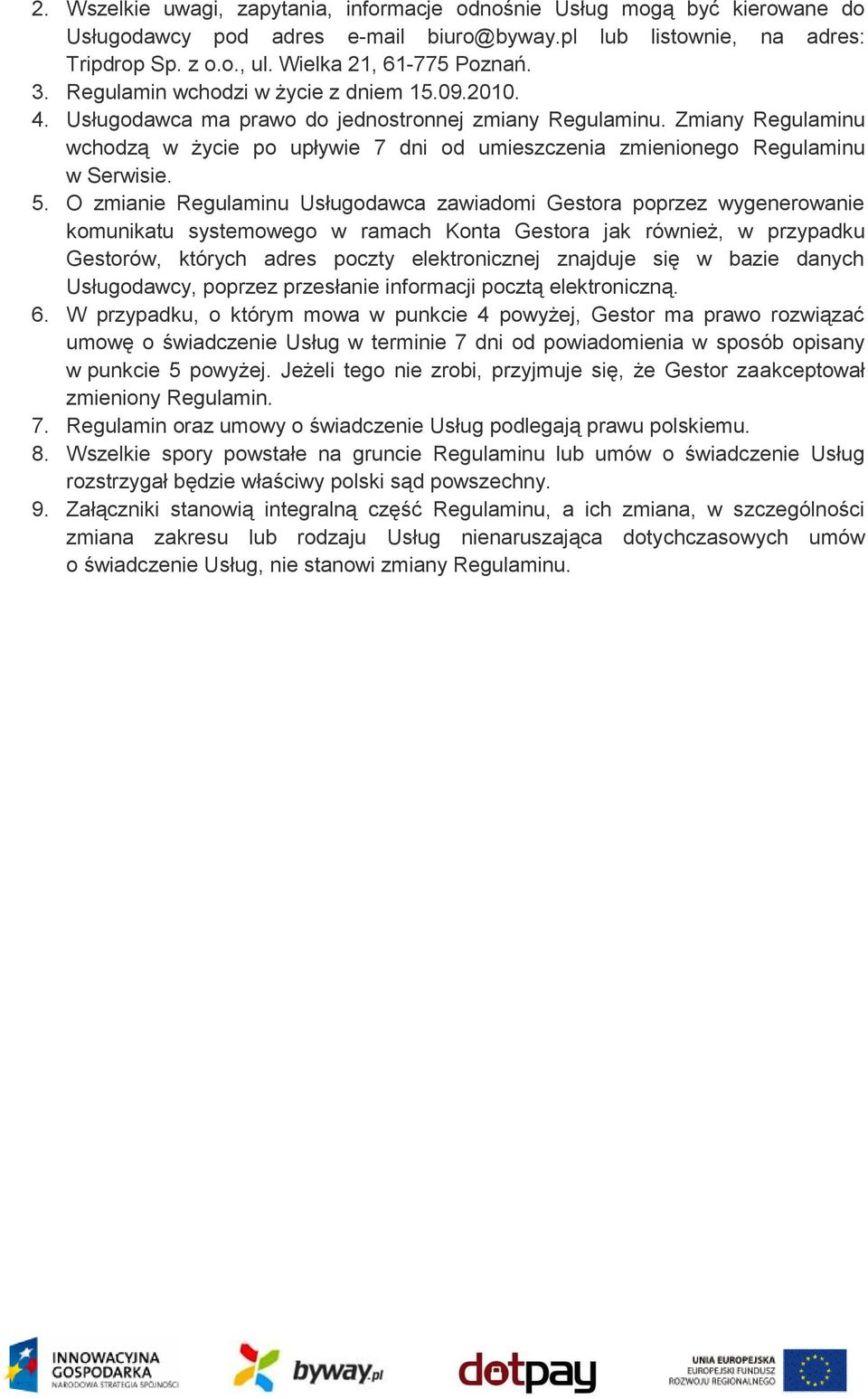 Zmiany Regulaminu wchodzą w życie po upływie 7 dni od umieszczenia zmienionego Regulaminu w Serwisie. 5.