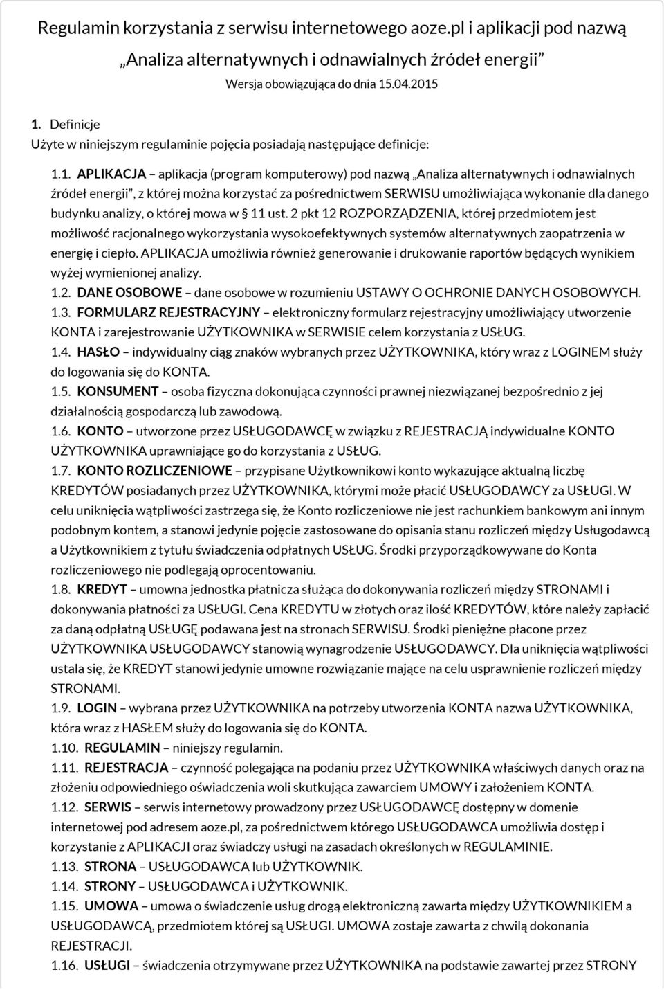 1. APLIKACJA aplikacja (program komputerowy) pod nazwą Analiza alternatywnych i odnawialnych źródeł energii, z której można korzystać za pośrednictwem SERWISU umożliwiająca wykonanie dla danego