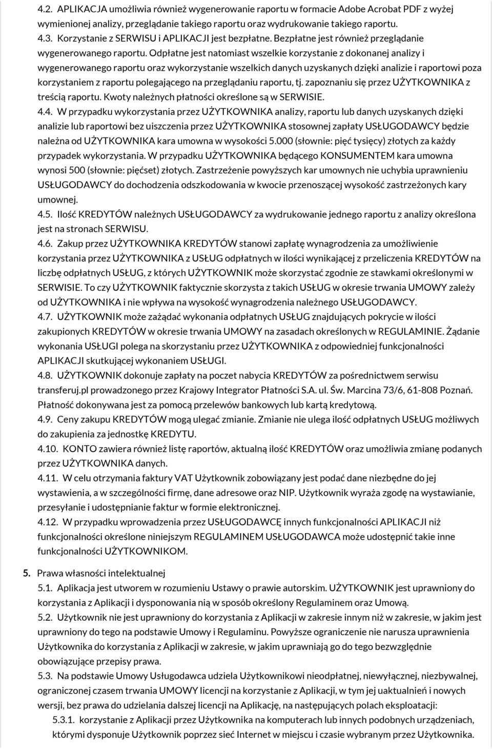 Odpłatne jest natomiast wszelkie korzystanie z dokonanej analizy i wygenerowanego raportu oraz wykorzystanie wszelkich danych uzyskanych dzięki analizie i raportowi poza korzystaniem z raportu