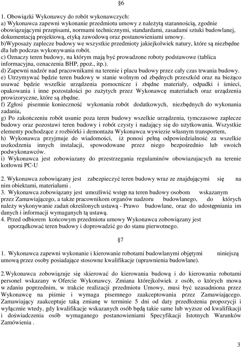 b)wyposaży zaplecze budowy we wszystkie przedmioty jakiejkolwiek natury, które są niezbędne dla lub podczas wykonywania robót.