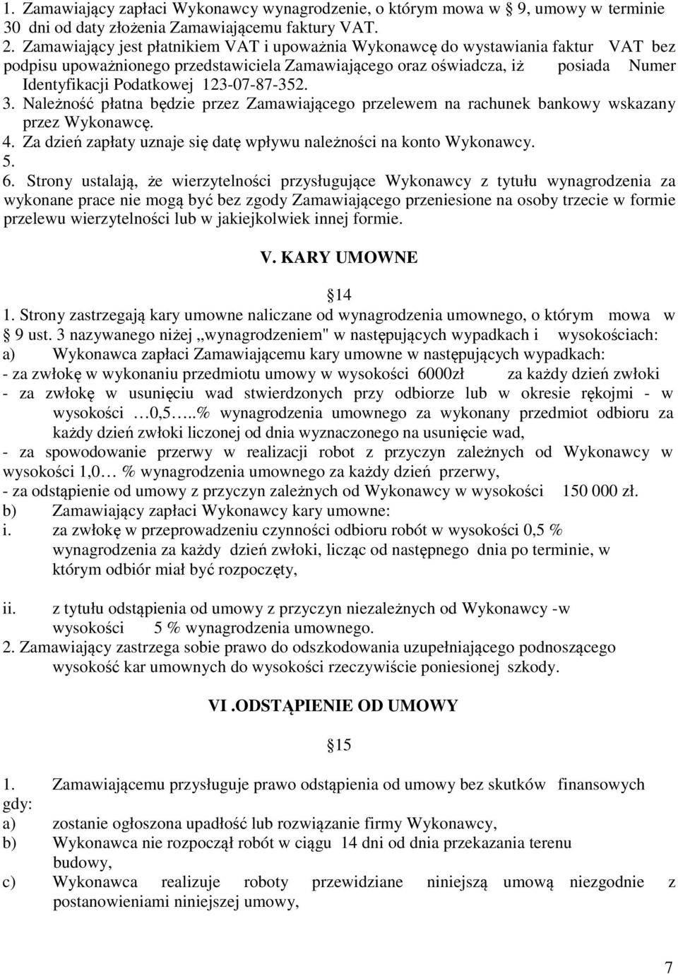 123-07-87-352. 3. Należność płatna będzie przez Zamawiającego przelewem na rachunek bankowy wskazany przez Wykonawcę. 4. Za dzień zapłaty uznaje się datę wpływu należności na konto Wykonawcy. 5. 6.