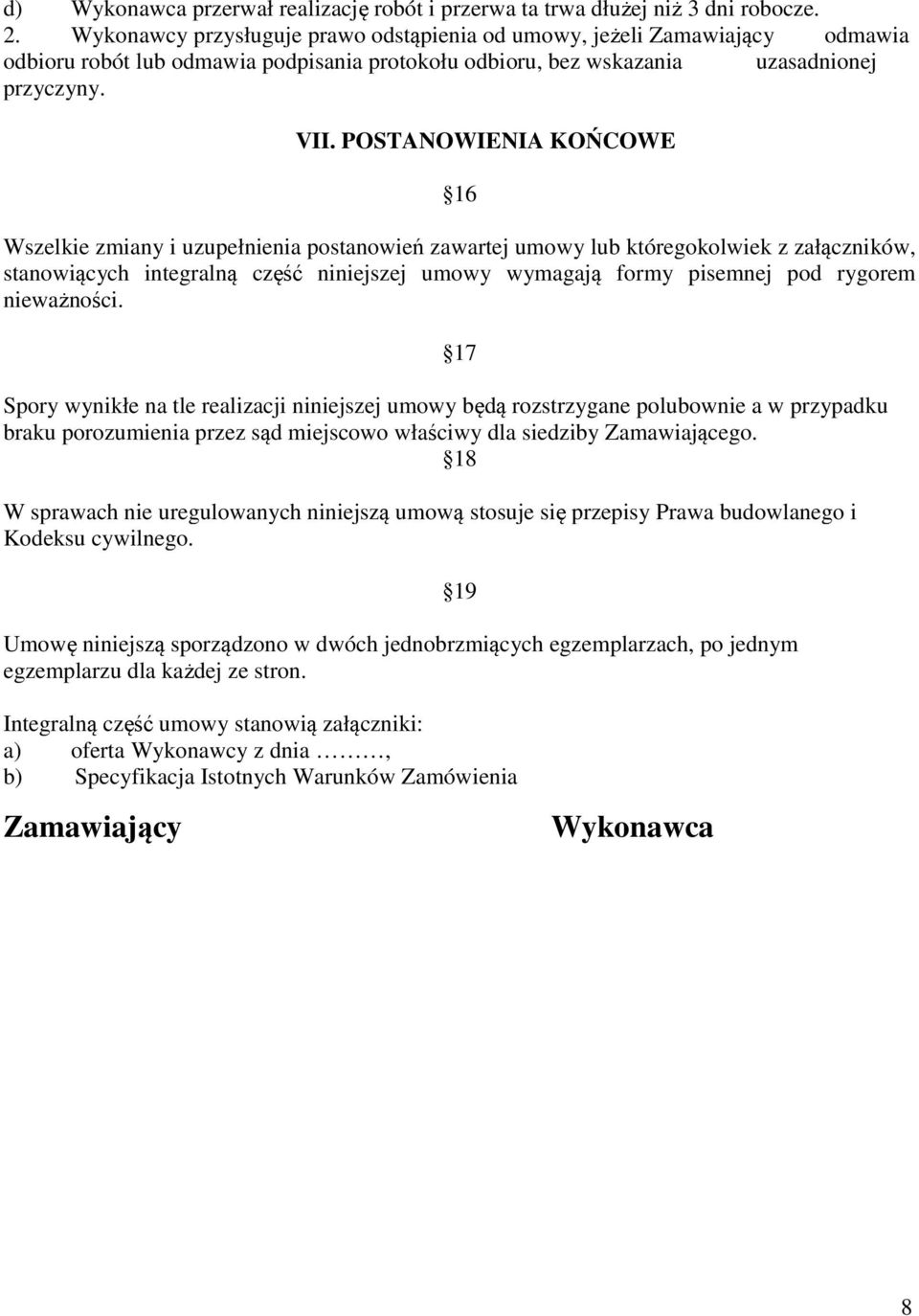 POSTANOWIENIA KOŃCOWE 16 Wszelkie zmiany i uzupełnienia postanowień zawartej umowy lub któregokolwiek z załączników, stanowiących integralną część niniejszej umowy wymagają formy pisemnej pod rygorem