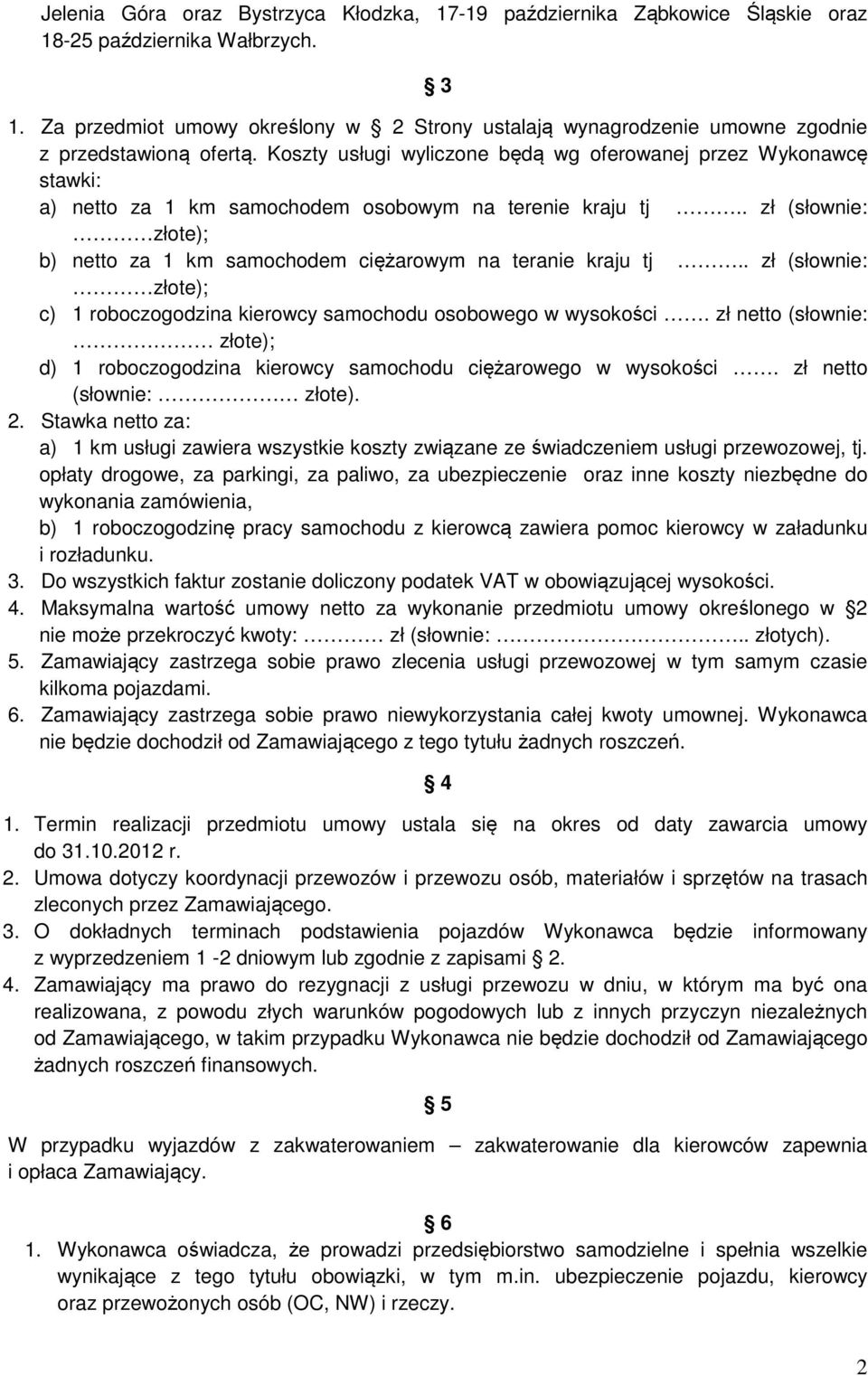 Koszty usługi wyliczone będą wg oferowanej przez Wykonawcę stawki: a) netto za 1 km samochodem osobowym na terenie kraju tj.