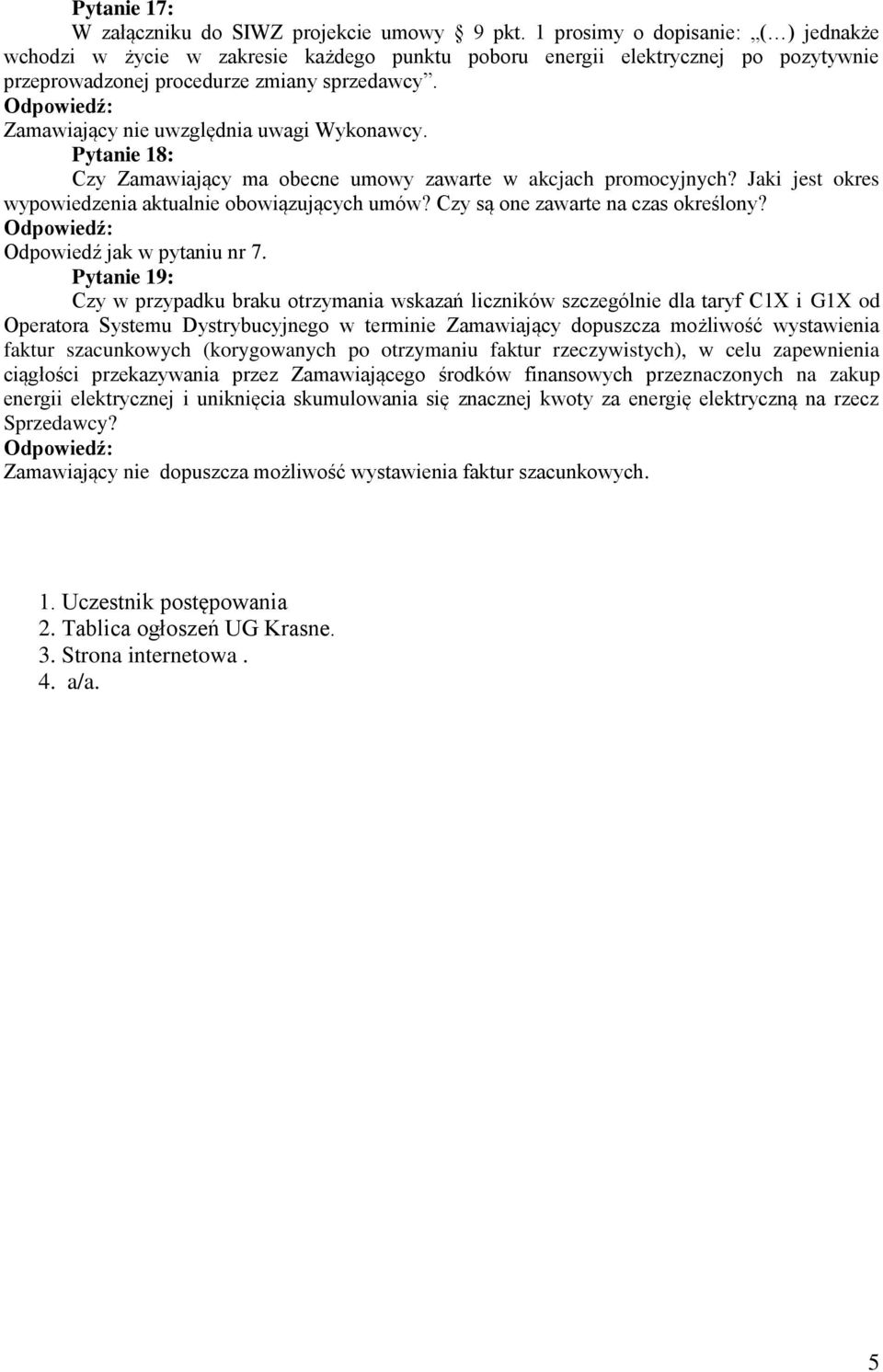 Zamawiający nie uwzględnia uwagi Wykonawcy. Pytanie 18: Czy Zamawiający ma obecne umowy zawarte w akcjach promocyjnych? Jaki jest okres wypowiedzenia aktualnie obowiązujących umów?