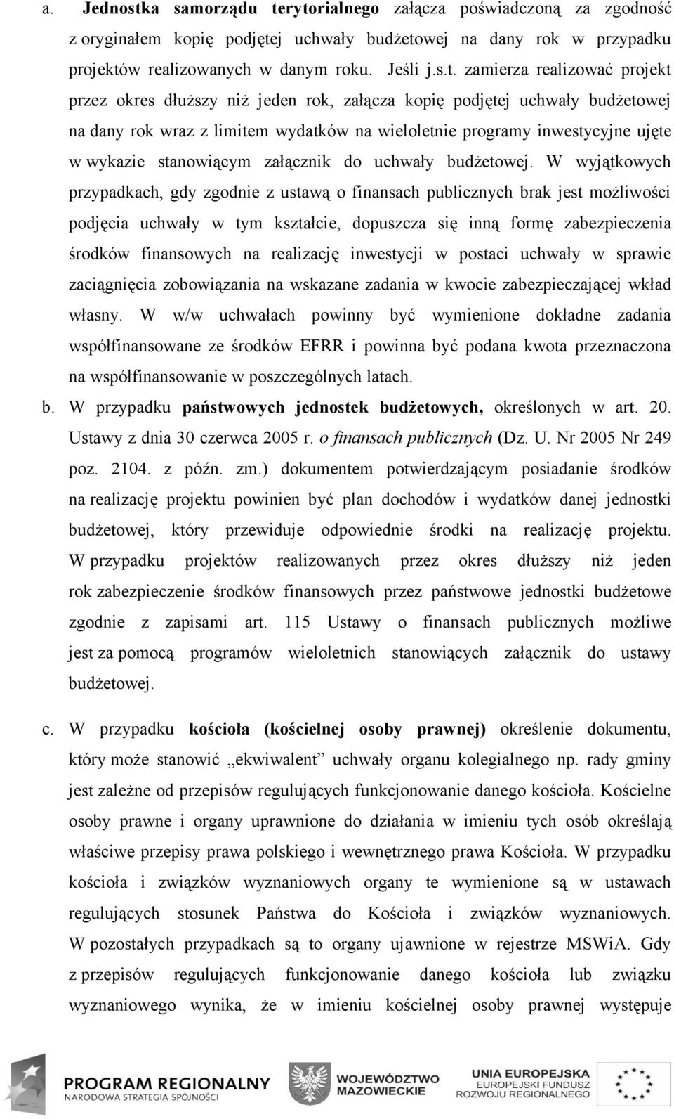 rytorialnego załącza poświadczoną za zgodność z oryginałem kopię podjętej uchwały budżetowej na dany rok w przypadku projektów realizowanych w danym roku. Jeśli j.s.t. zamierza realizować projekt